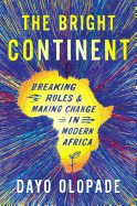 The Bright Continent: Breaking Rules and Making Change in Modern Africa