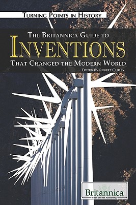The Britannica Guide to Inventions That Changed the Modern World - Curley, Robert (Editor)