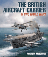 The British Aircraft Carrier: In Two World Wars