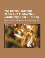 The British Museum. Elgin and Phigaleian Marbles[by Sir. H. Ellis].
