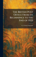 The British Post Office From Its Beginnings to the End of 1925