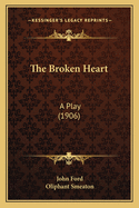 The Broken Heart: A Play (1906)