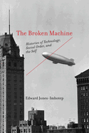 The Broken Machine: Histories of Technology, Social Order, and the Self