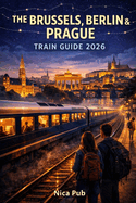 The Brussels, Berlin & Prague Train Guide 2026
