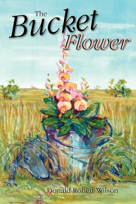 The Bucket Flower - Wilson, Donald R