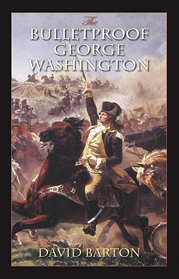The Bulletproof George Washington - Barton, David, and Wallbuilders