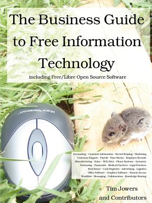 The Business Guide to Free Information Technology including Free/Libre Open Source Software - Jowers, Tim