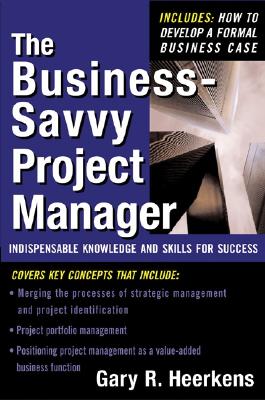The Business Savvy Project Manager: Indispensable Knowledge and Skills for Success - Heerkens, Gary R