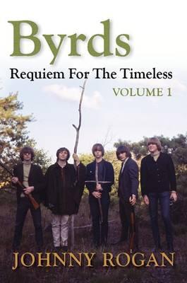 The Byrds: Requiem for the Timeless - Volume 1 - Rogan, Johnny