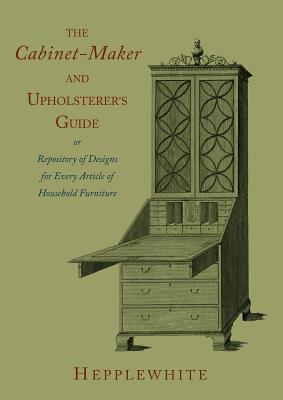The Cabinet-Maker and Upholsterer's Guide - Hepplewhite, George