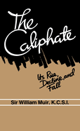 The Caliphate: Its Rise, Decline and Fall