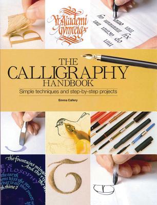 The Calligraphy Handbook: A Comprehensive Guide from Basic Techniques to Inspirational Alphabets - Callery, Emma
