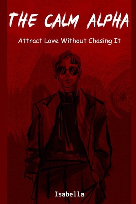 The Calm Alpha: Attract Love Without Chasing It - Raval, Suresh, and Ai, Isabella