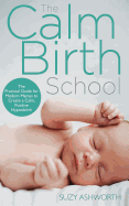 The Calm Birth Method: Your Complete Guide to a Positive Hypnobirthing Experience