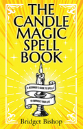 The Candle Magic Spell Book: A Beginner's Guide to Spells to Improve Your Life