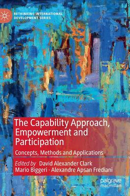 The Capability Approach, Empowerment and Participation: Concepts, Methods and Applications - Clark, David Alexander (Editor), and Biggeri, Mario (Editor), and Frediani, Alexandre Apsan (Editor)