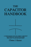 The Capacitor Handbook: A Comprehensive Guide for Correct Component Selection in All Circuit Applications. Know What to Use When and Where.