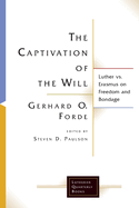 The Captivation of the Will: Luther Vs. Erasmus on Freedom and Bondage
