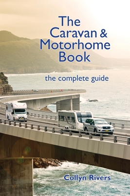 The Caravan & Motorhome Book: The Complete Guide - Rivers, Collyn