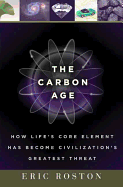 The Carbon Age: How Life's Core Element Has Become Civilization's Greatest Threat