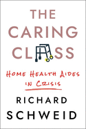 The Caring Class: Home Health Aides in Crisis