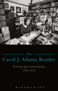 The Carol J. Adams Reader: Writings and Conversations 1995-2015