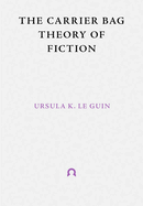 The Carrier Bag Theory of Fiction