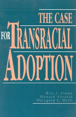 The Case for Transracial Adoption - Simon, Rita J, and Altstein, Howard, and Melli, Marygold S