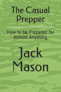 The Casual Prepper: How to be Prepared for Almost Anything