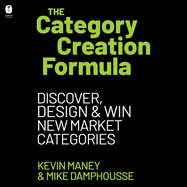 The Category Creation Formula: Discover, Design, and Win New Market Categories