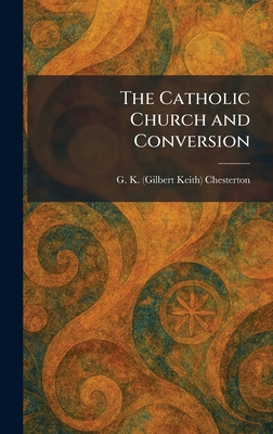 The Catholic Church and Conversion - Chesterton, G K