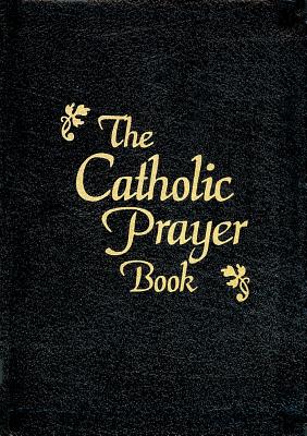 The Catholic Prayer Book - Castle, Tony, II (Editor), and Buckley, Michael J, Monsignor, S.J. (Compiled by)
