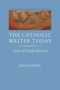 The Catholic Writer Today: And Other Essays