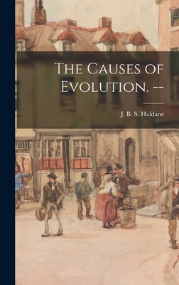 The Causes of Evolution. -- - Haldane, J B S (John Burdon Sander (Creator)