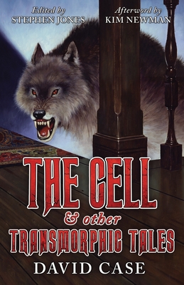 The Cell & Other Transmorphic Tales - Case, and Jones, Stephen (Introduction by), and Newman, Kim (Afterword by)