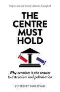 The Centre Must Hold: Why Centrism is the Answer to Extremism and Polarisation