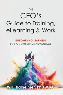 The CEO's Guide to Training, eLearning & Work - Thalheimer, Will