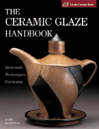 The Ceramic Glaze Handbook: Materials * Techniques * Formulas(a Lark Ceramics Book)