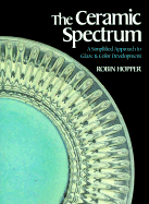 The Ceramic Spectrum: A Simplified Approach to Glaze and Color Development