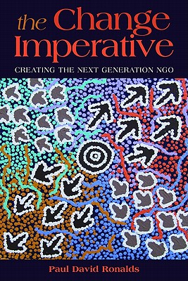 The Change Imperative: Creating the Next Generation NGO - Ronalds, Paul