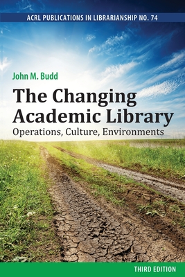 The Changing Academic Library: Operations, Culture, Environments - Budd, John M.