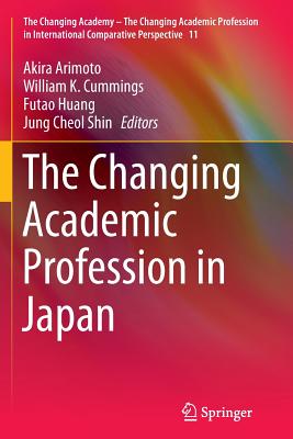 The Changing Academic Profession in Japan - Arimoto, Akira (Editor), and Cummings, William K (Editor), and Huang, Futao (Editor)