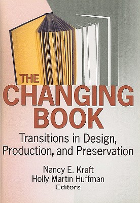 The Changing Book: Transitions in Design, Production, and Preservation - Kraft, Nancy (Editor)