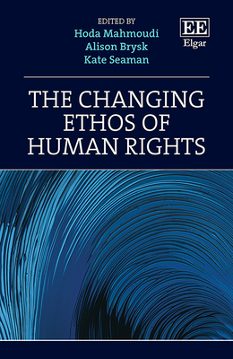 The Changing Ethos of Human Rights - Mahmoudi, Hoda (Editor), and Brysk, Alison (Editor), and Seaman, Kate (Editor)