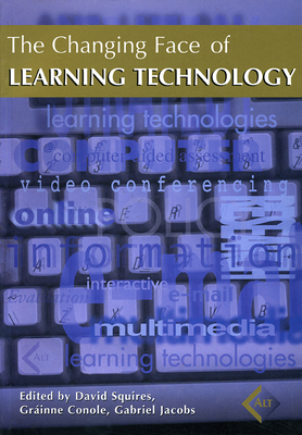 The Changing Face of Learning Technology - Squires, David (Editor), and Conole, Gr�inne (Editor), and Jacobs, Gabriel (Editor)