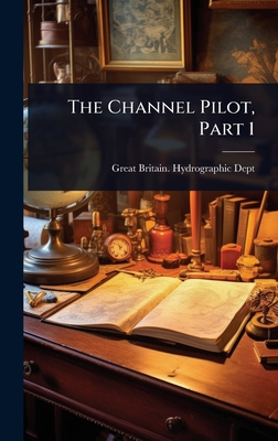 The Channel Pilot, Part 1 - Great Britain Hydrographic Dept (Creator)