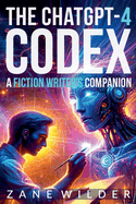The ChatGPT-4 Codex: A Fiction Writer's Companion