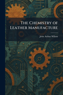 The Chemistry of Leather Manufacture