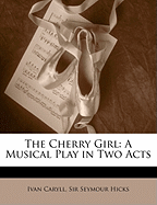 The Cherry Girl: A Musical Play in Two Acts
