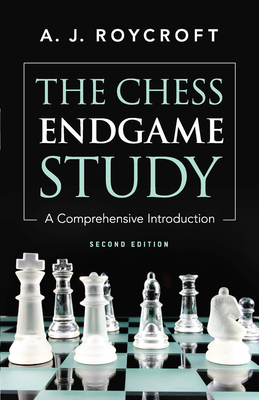 The Chess Endgame Study: A Comprehensive Introduction - Roycroft, A J